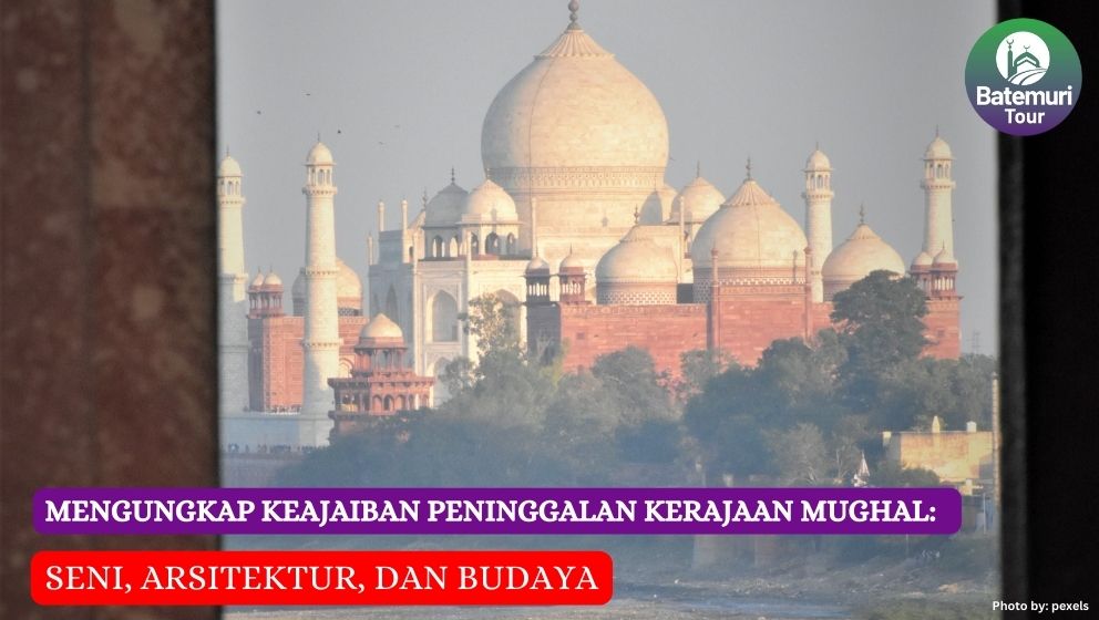 Mengungkap Keajaiban Peninggalan Kerajaan Mughal: Seni, Arsitektur, dan Budaya